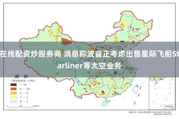 在线配资炒股券商 消息称波音正考虑出售星际飞船Starliner等太空业务