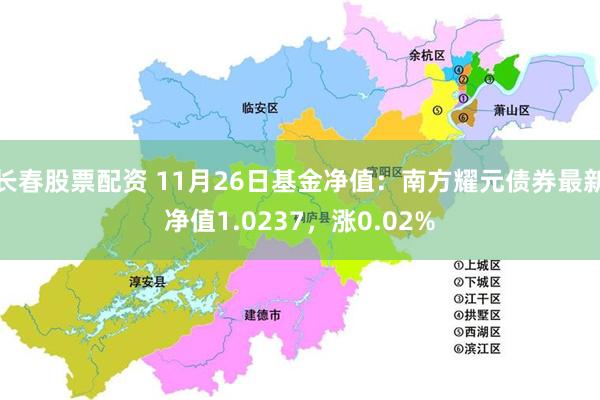 长春股票配资 11月26日基金净值：南方耀元债券最新净值1.0237，涨0.02%