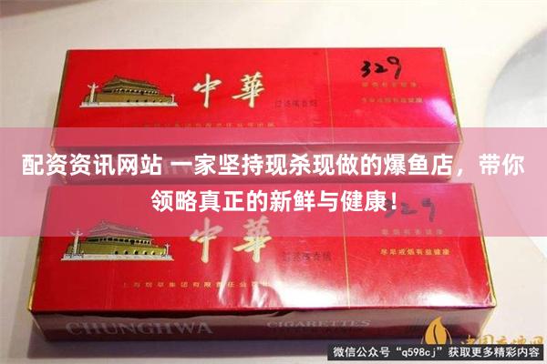 配资资讯网站 一家坚持现杀现做的爆鱼店，带你领略真正的新鲜与健康！